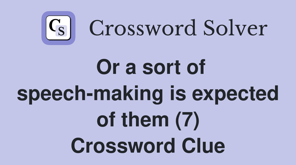 Or a sort of speech-making is expected of them (7) Crossword Clue