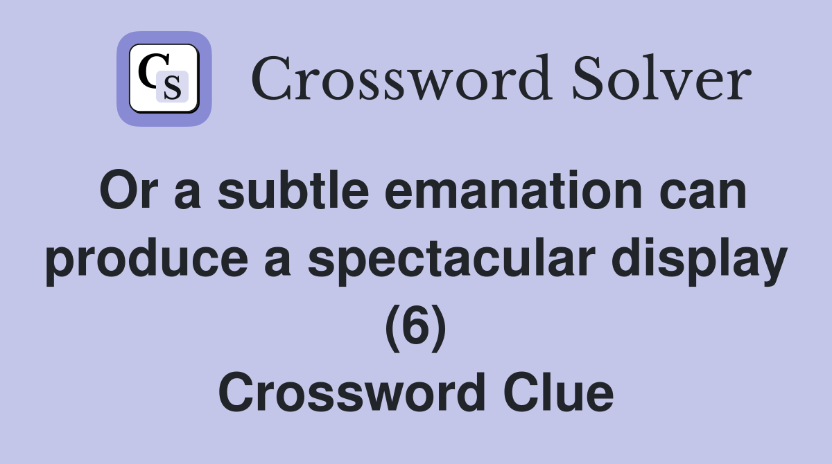 Or a subtle emanation can produce a spectacular display (6) Crossword Clue