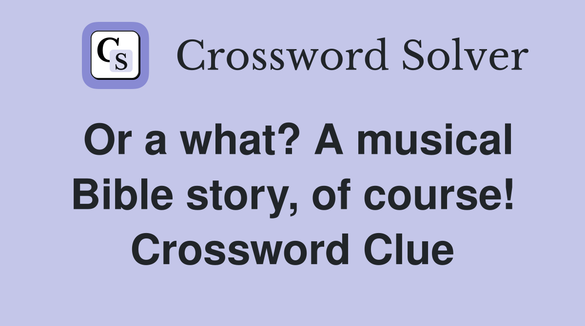 Or a what? A musical Bible story, of course! Crossword Clue