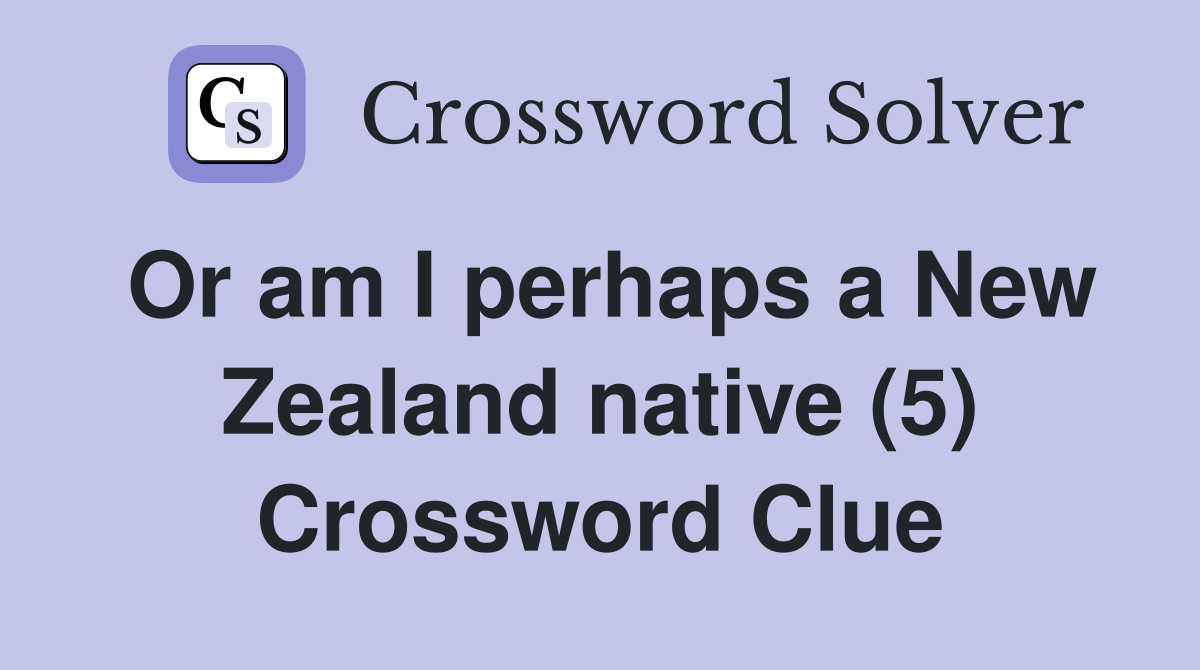 Or am I perhaps a New Zealand native (5) Crossword Clue