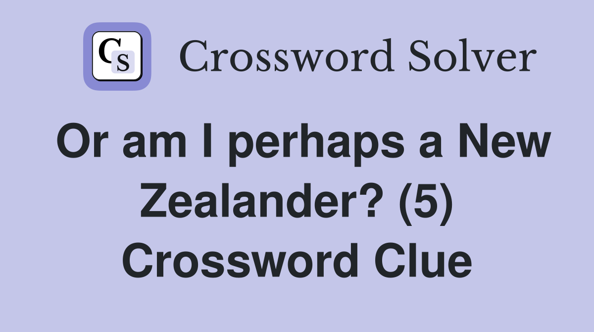 Or am I perhaps a New Zealander? (5) Crossword Clue