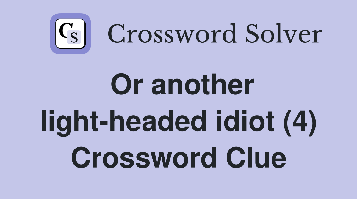 Or another light-headed idiot (4) Crossword Clue