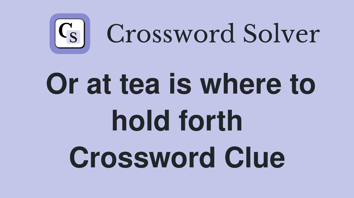Or at tea is where to hold forth Crossword Clue