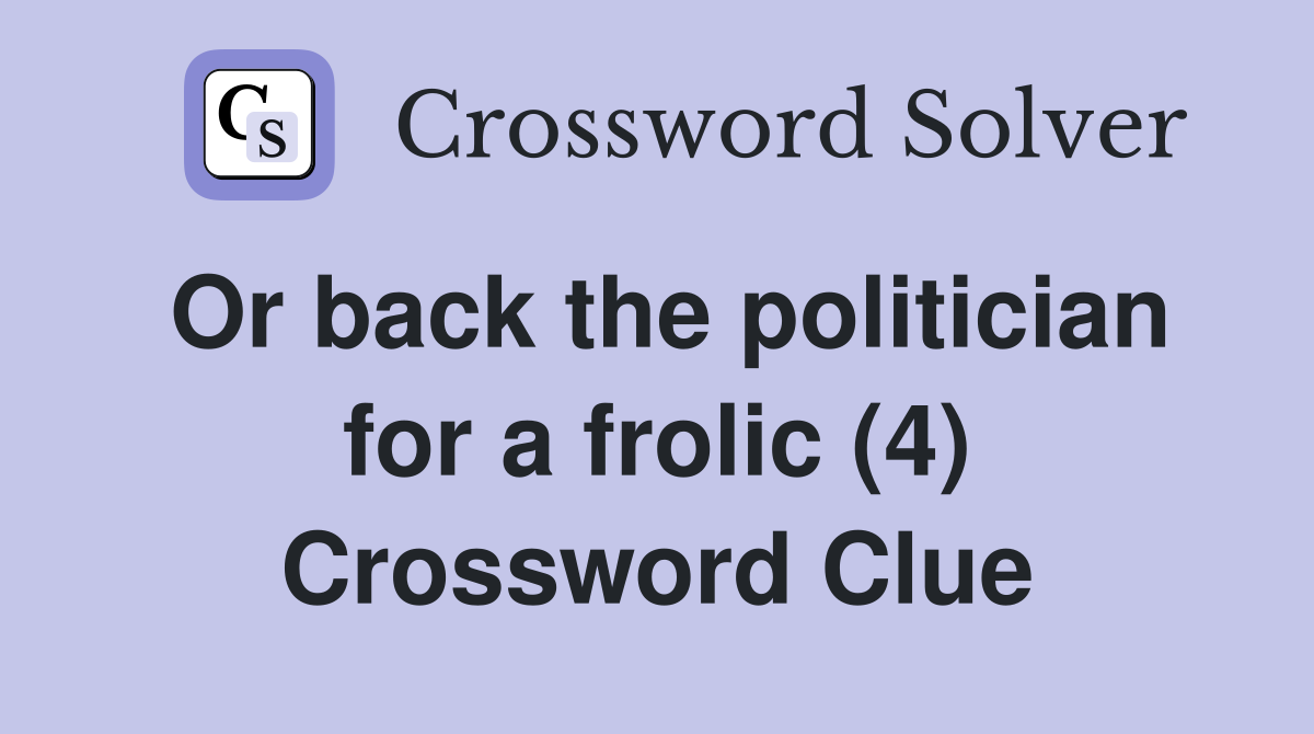 Or back the politician for a frolic (4) Crossword Clue