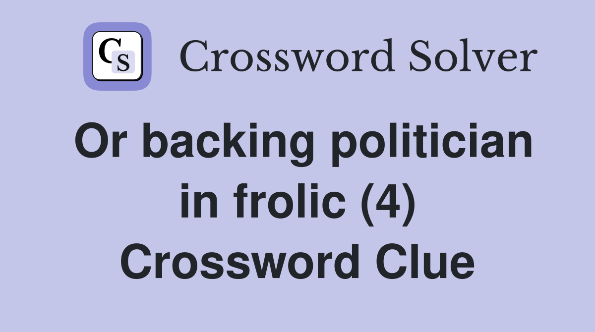 Or backing politician in frolic (4) Crossword Clue