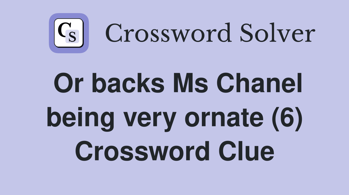 Or backs Ms Chanel being very ornate (6) Crossword Clue