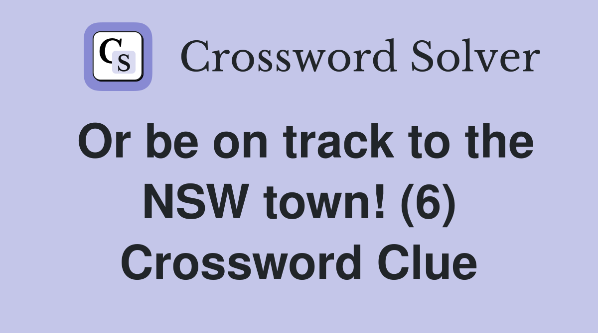 Or be on track to the NSW town! (6) Crossword Clue