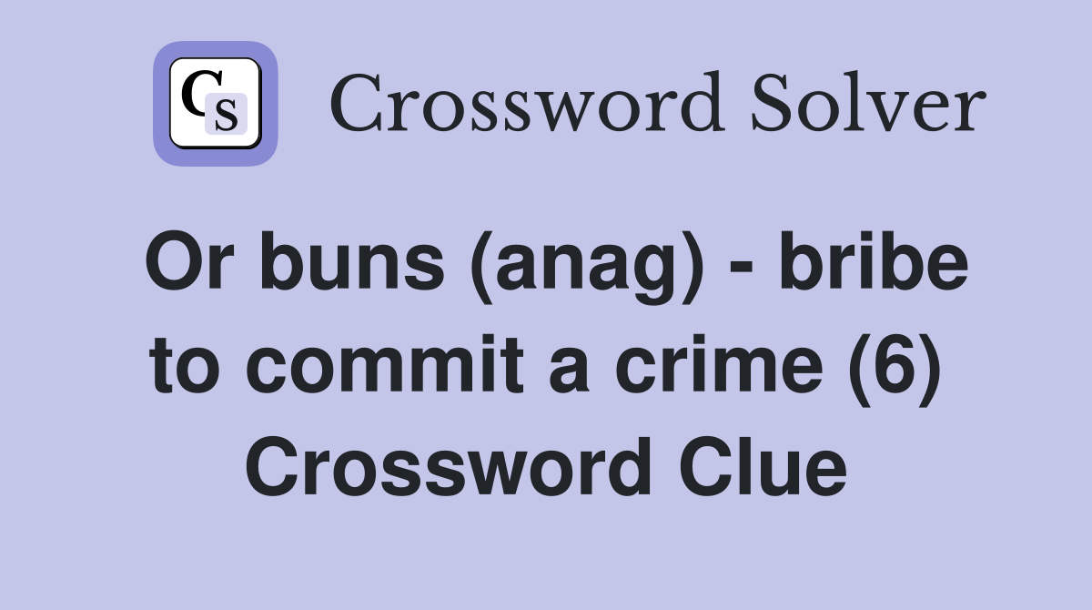 Or buns (anag) - bribe to commit a crime (6) Crossword Clue