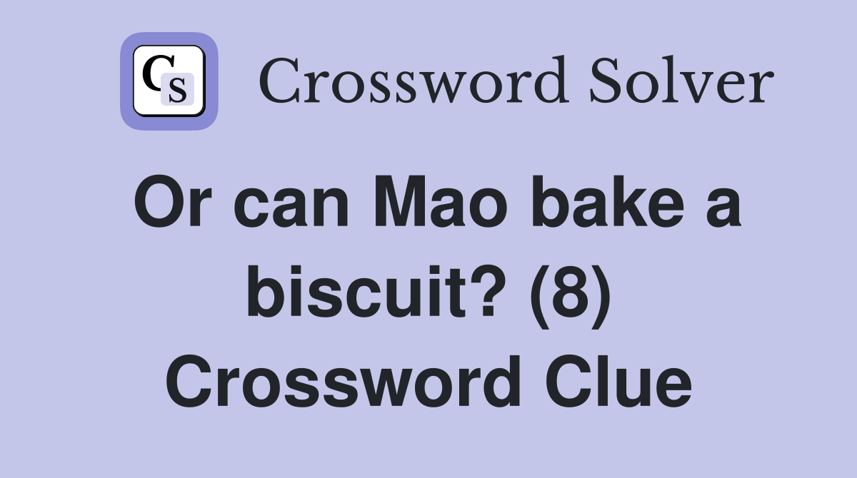 Or can Mao bake a biscuit? (8) Crossword Clue