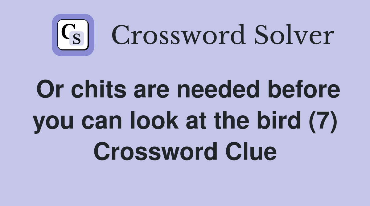 Or chits are needed before you can look at the bird (7) Crossword Clue
