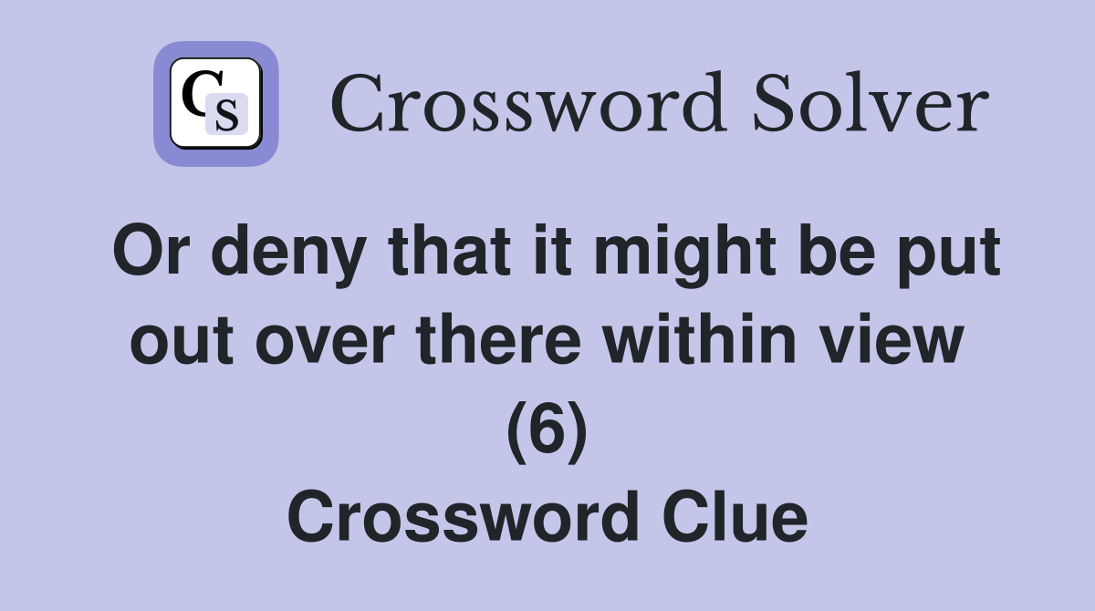 Or deny that it might be put out over there within view (6) Crossword Clue