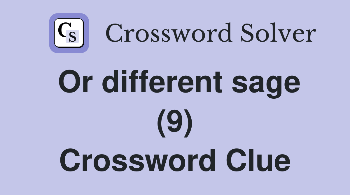 Or different sage (9) Crossword Clue