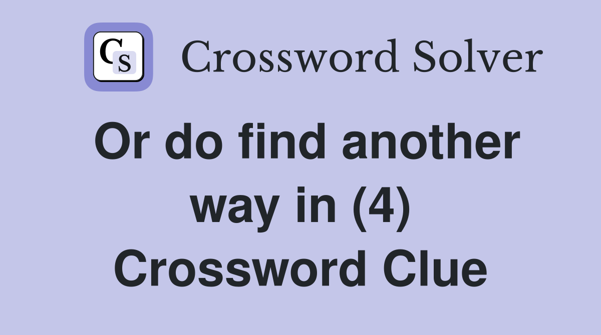 Or do find another way in (4) Crossword Clue