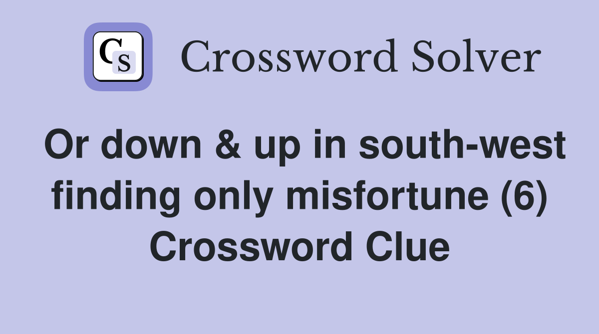 Or down & up in south-west finding only misfortune (6) Crossword Clue