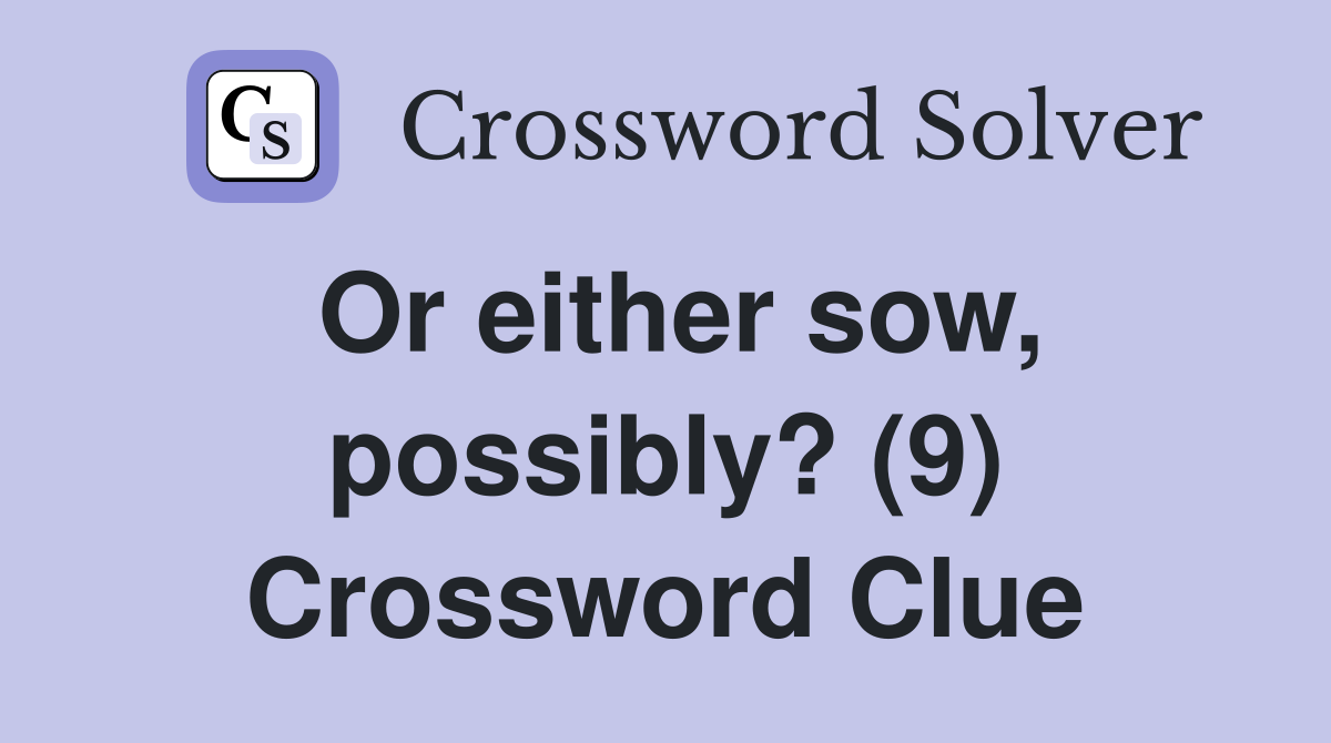 Or either sow, possibly? (9) Crossword Clue