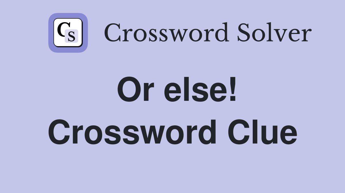 Or else! Crossword Clue