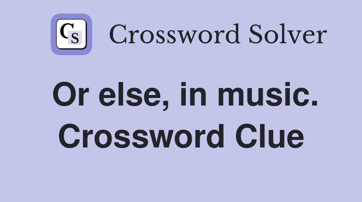 Or else, in music. Crossword Clue