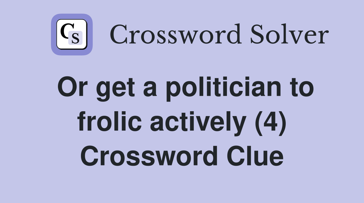 Or get a politician to frolic actively (4) Crossword Clue