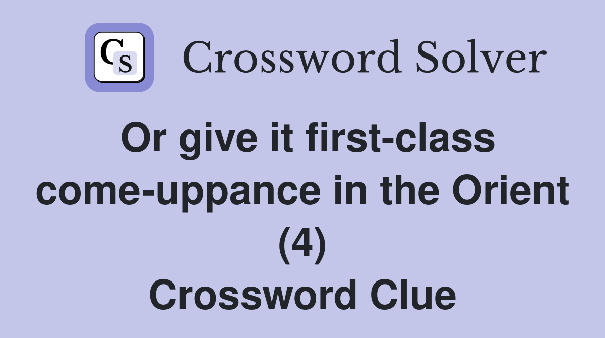 Or give it first-class come-uppance in the Orient (4) Crossword Clue