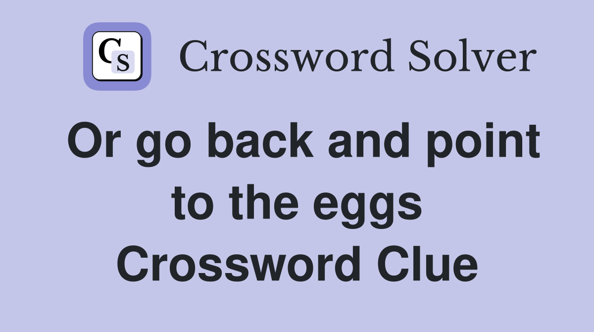 Or go back and point to the eggs Crossword Clue