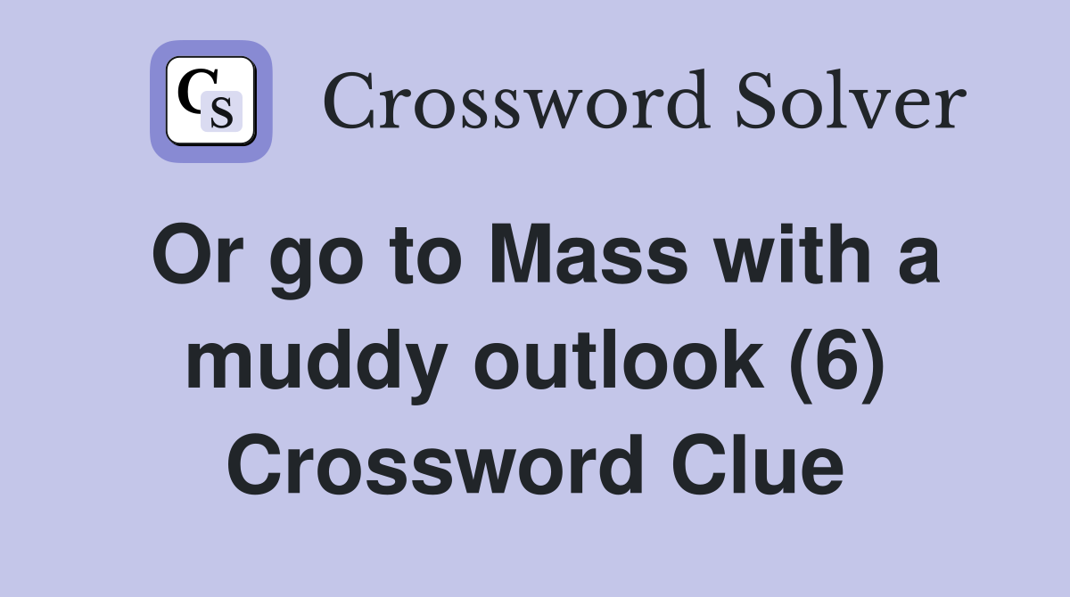Or go to Mass with a muddy outlook (6) Crossword Clue