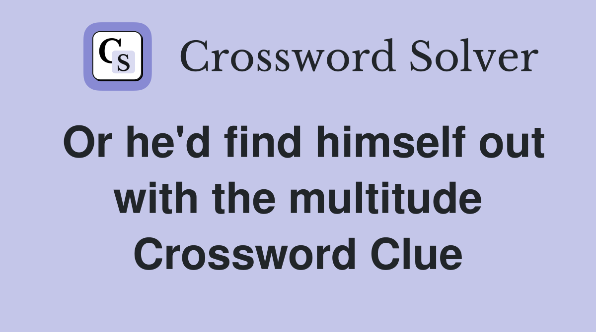 Or he'd find himself out with the multitude Crossword Clue
