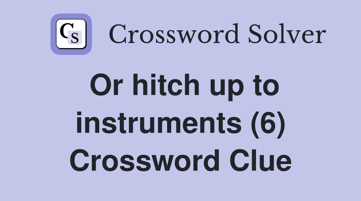 Or hitch up to instruments (6) Crossword Clue