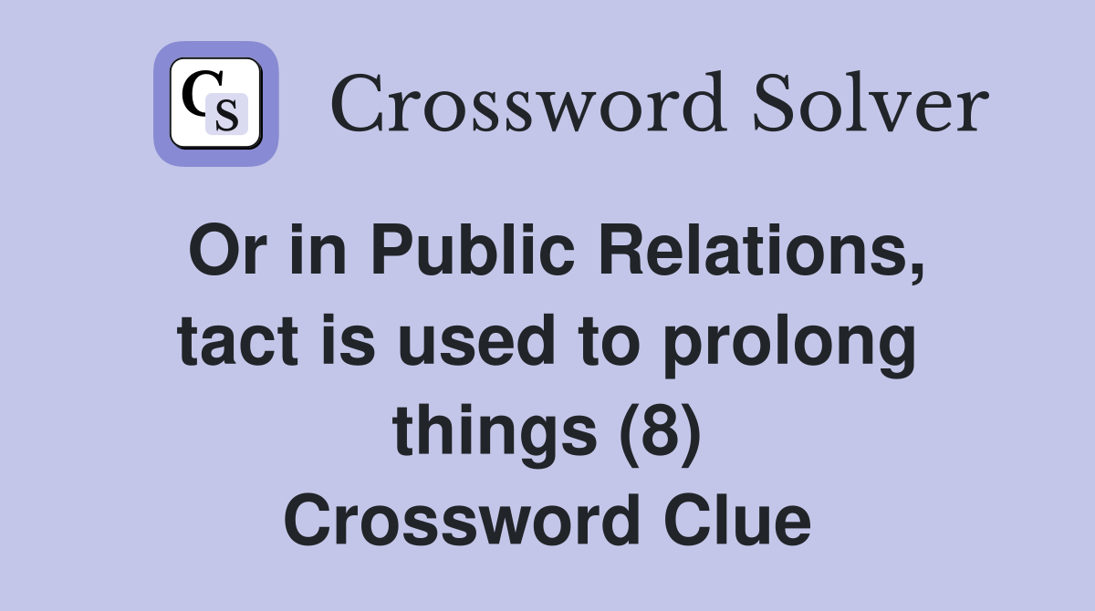 Or in Public Relations, tact is used to prolong things (8) Crossword Clue