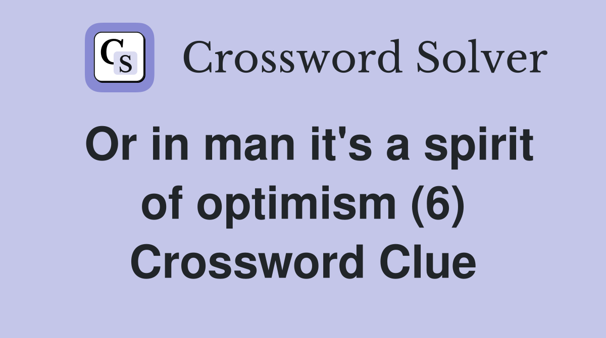 Or in man it's a spirit of optimism (6) Crossword Clue