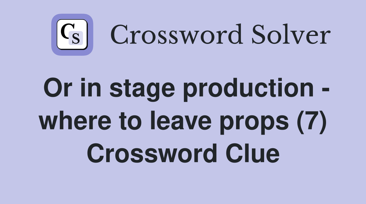 Or in stage production - where to leave props (7) Crossword Clue