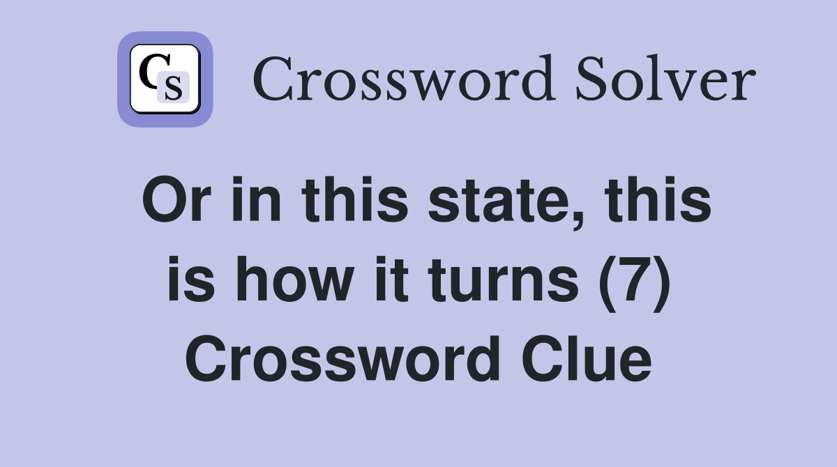 Or in this state, this is how it turns (7) Crossword Clue