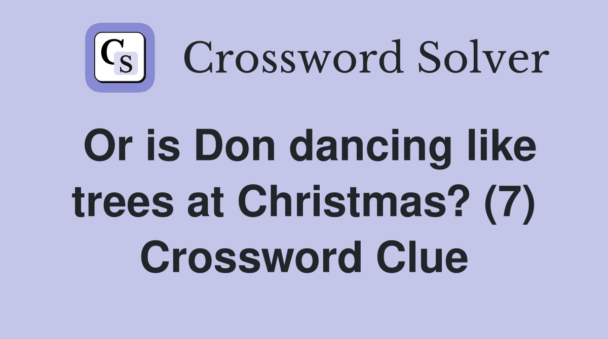 Or is Don dancing like trees at Christmas? (7) Crossword Clue