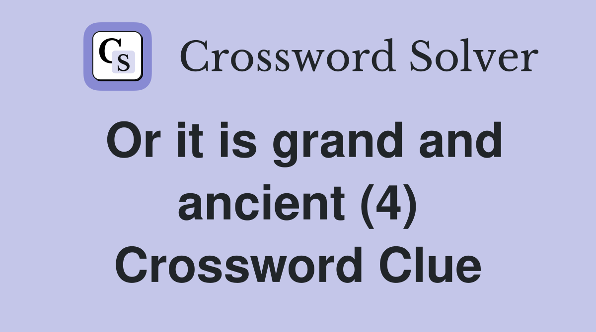 Or it is grand and ancient (4) Crossword Clue