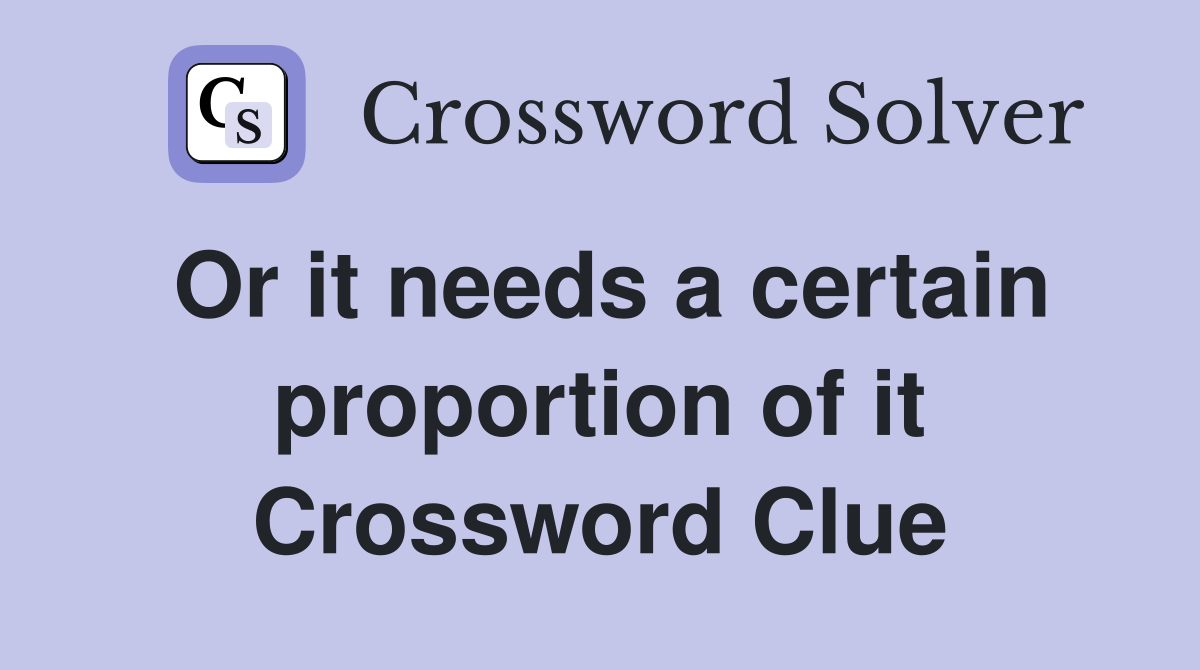 Or it needs a certain proportion of it Crossword Clue