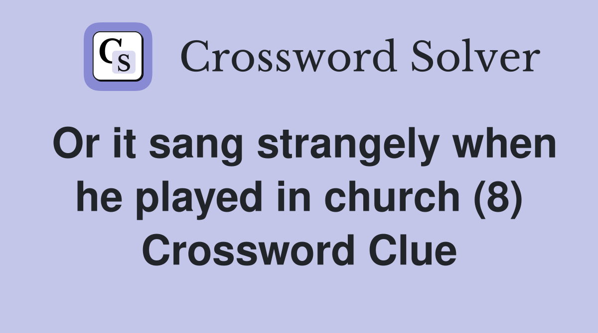 Or it sang strangely when he played in church (8) Crossword Clue