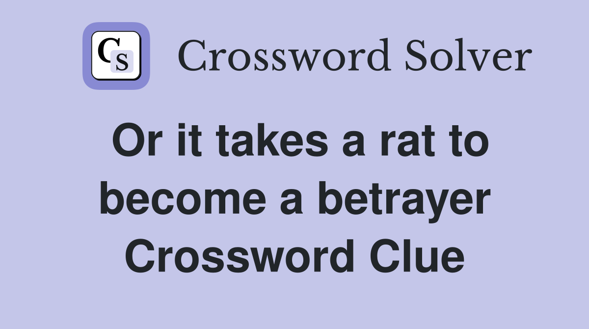 Or it takes a rat to become a betrayer Crossword Clue