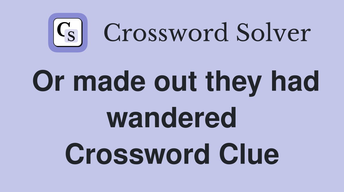 Or made out they had wandered Crossword Clue
