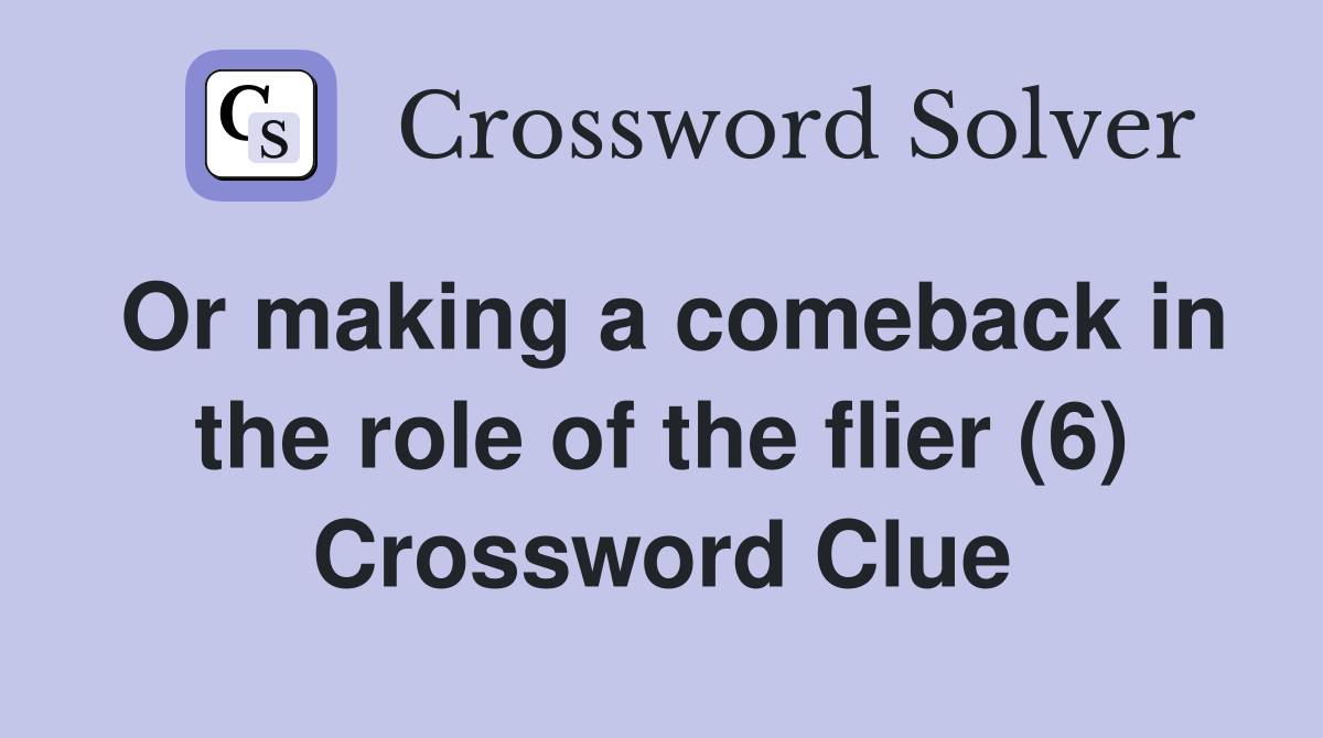 Or making a comeback in the role of the flier (6) Crossword Clue
