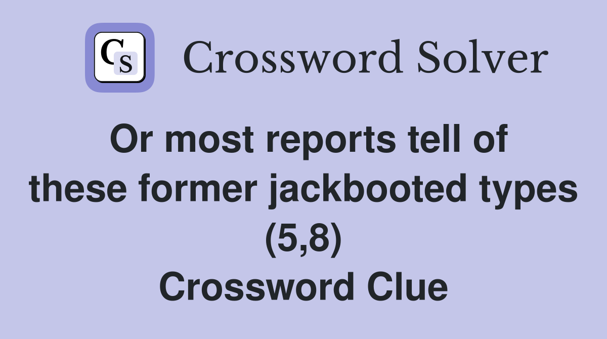 Or most reports tell of these former jackbooted types (5,8) Crossword Clue
