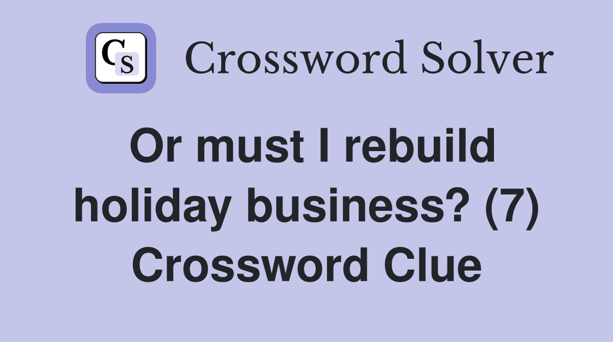 Or must I rebuild holiday business? (7) Crossword Clue
