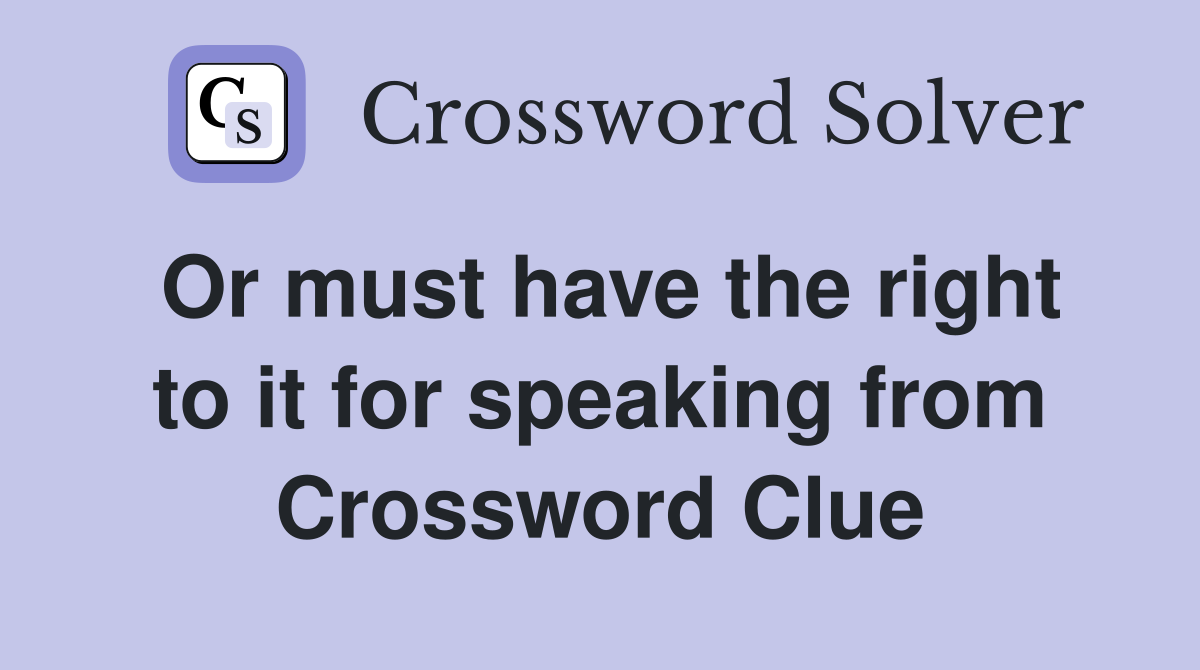Or must have the right to it for speaking from Crossword Clue