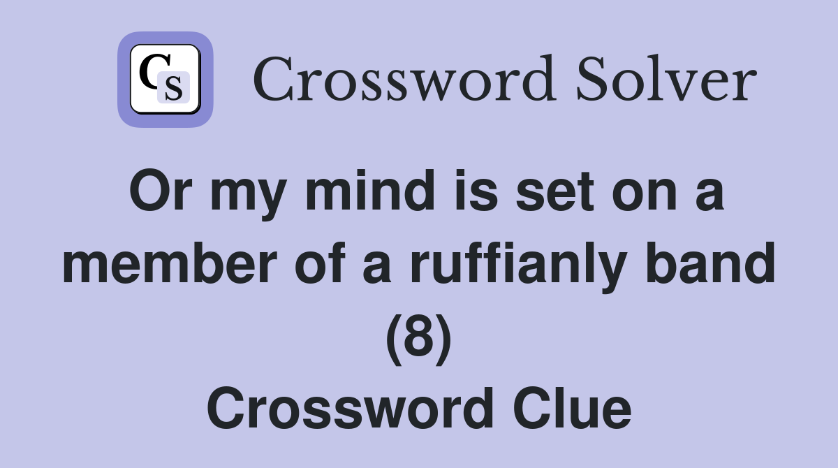 Or my mind is set on a member of a ruffianly band (8) Crossword Clue