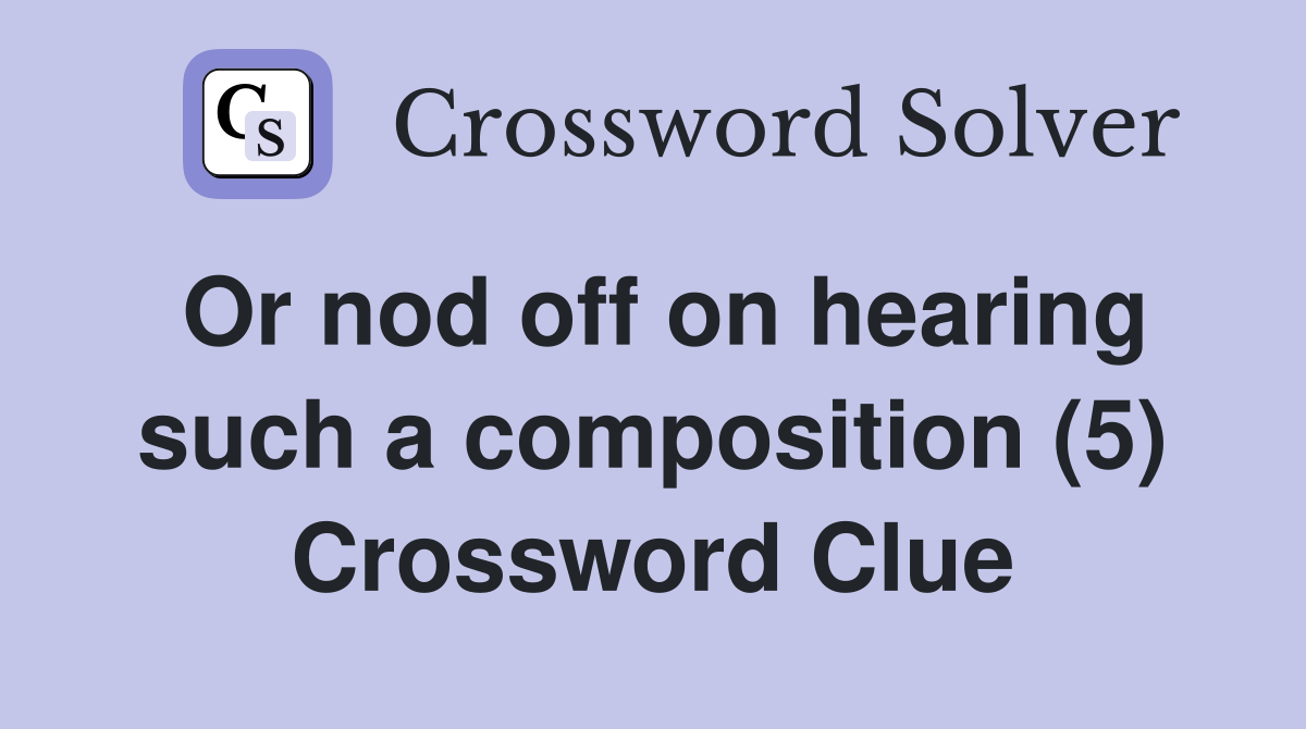 Or nod off on hearing such a composition (5) Crossword Clue