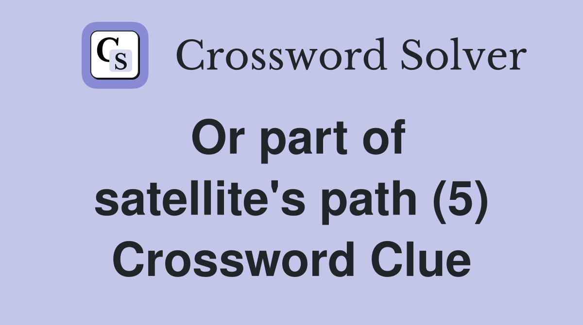 Or part of satellite's path (5) Crossword Clue