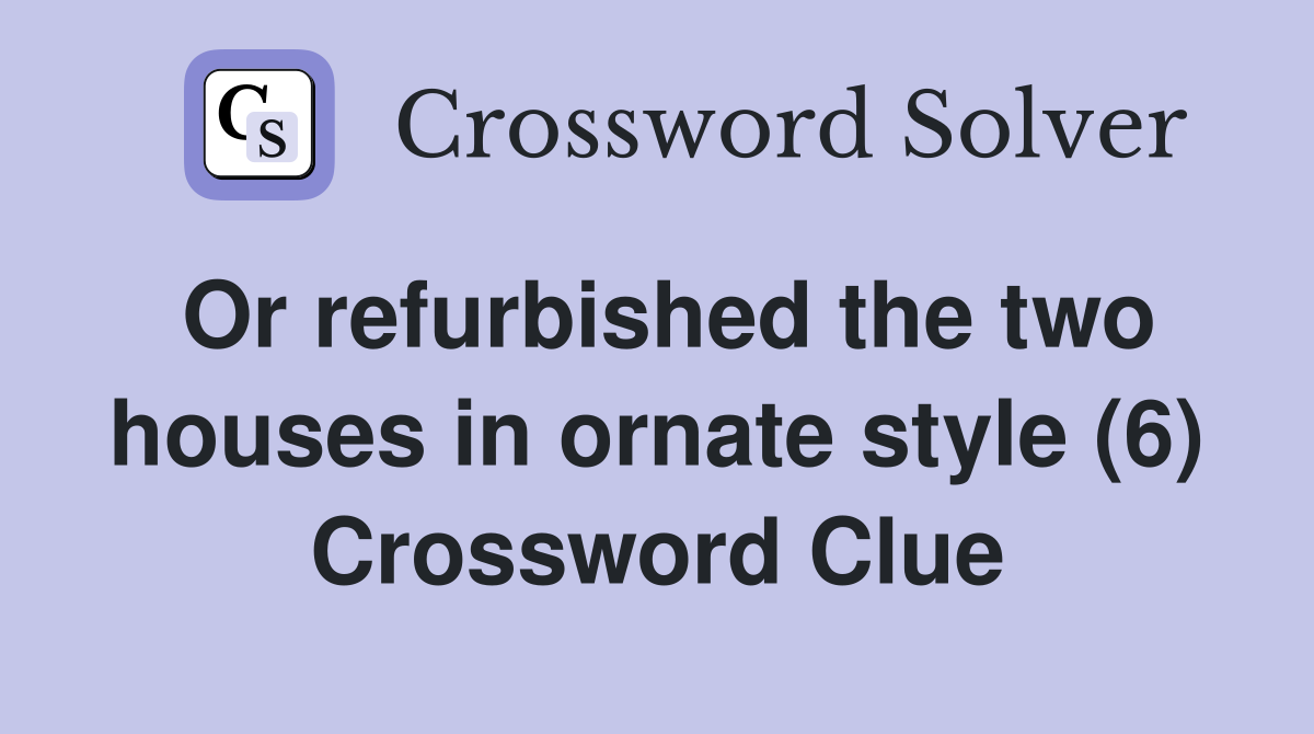 Or refurbished the two houses in ornate style (6) Crossword Clue