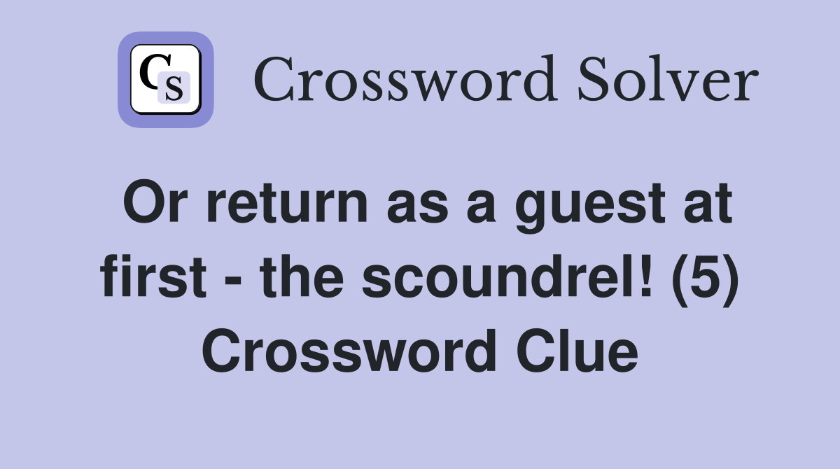 Or return as a guest at first - the scoundrel! (5) Crossword Clue