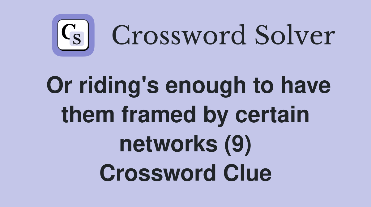 Or riding's enough to have them framed by certain networks (9) Crossword Clue