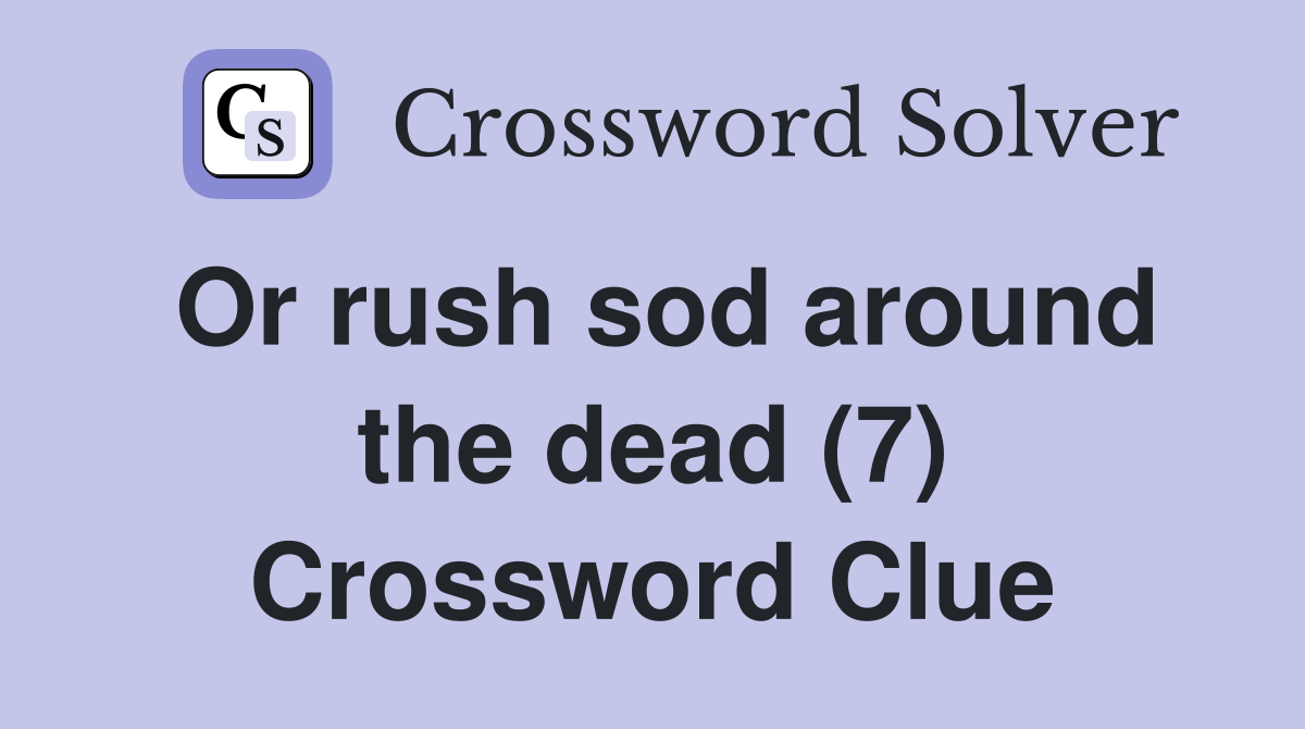 Or rush sod around the dead (7) Crossword Clue