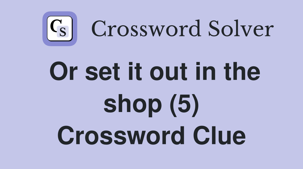 Or set it out in the shop (5) Crossword Clue