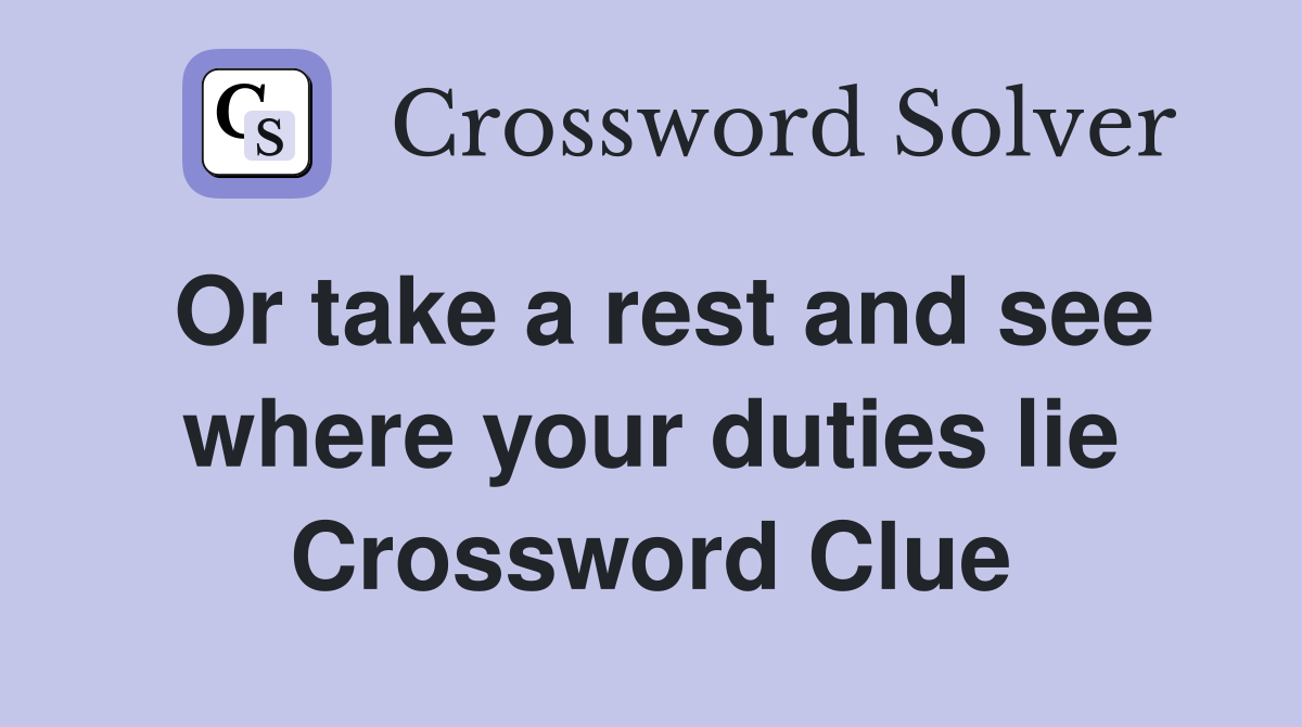 Or take a rest and see where your duties lie Crossword Clue